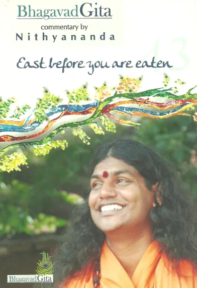 Bhagavad Gita, Commentary by Nithyananda - Chapter 13 - East before you are eaten - English